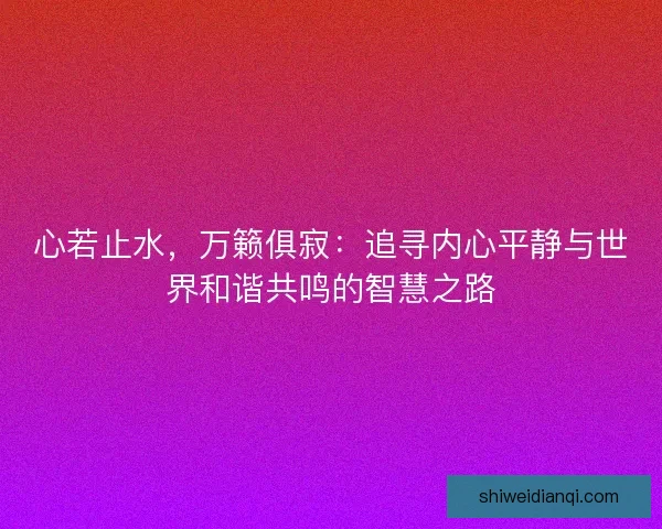 心若止水，万籁俱寂：追寻内心平静与世界和谐共鸣的智慧之路
